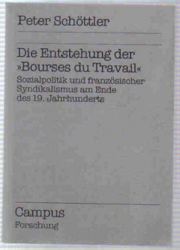 Die Entstehung der »Bourses du Travail«: Sozialpolitik und französischer Syndikalismus am Ende des 19. Jahrhunderts (Campus Forschung)