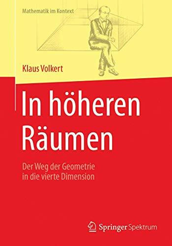 In höheren Räumen: Der Weg der Geometrie in die vierte Dimension (Mathematik im Kontext)