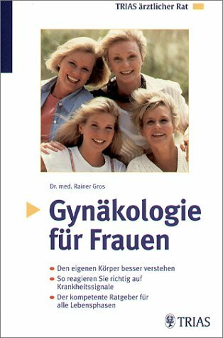 Gynäkologie für Frauen: Den eigenen Körper besser verstehen. So reagieren Sie richtig auf Krankheitssignale. Der kompetente Ratgeber für alle Lebensphasen (TRIAS ärztlicher Rat)
