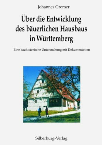 Über die Entwicklung des bäuerlichen Hausbaus in Württemberg: Eine bauhistorische Untersuchung mit Dokumentation