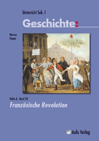 Unterricht Geschichte / Reihe A - Band 10: Französische Revolution: Sek I