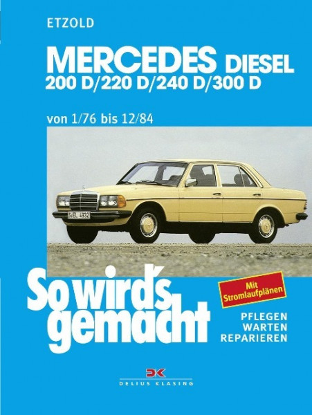 So wird's gemacht. Mercedes 200 D/ 220 D/ 240 D/ 300 D Typ W 123 Diesel Jan. '76 bis Dez. '84
