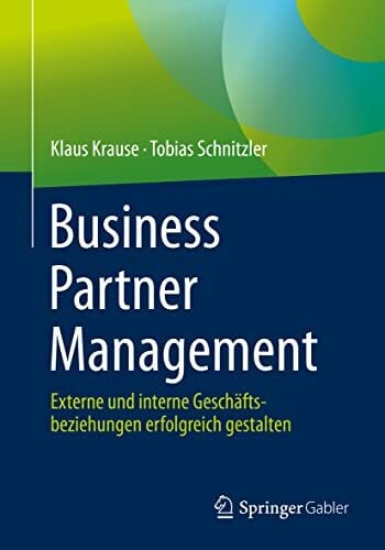 Business Partner Management: Externe und interne Geschäftsbeziehungen erfolgreich gestalten Business Partner Management: Externe und interne Geschäftsbeziehungen erfolgreich gestalten