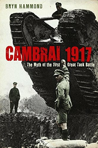 Cambrai 1917: The Myth of the First Great Tank Battle