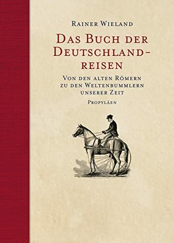 Das Buch der Deutschlandreisen: Von den alten Römern zu den Weltenbummlern unserer Zeit