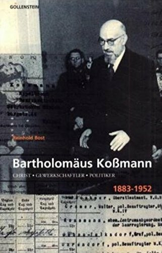 Bartholomäus Kossmann: Christ - Gewerkschaftler - Politiker 1883-1952: Christ, Gewerkschafter, Politiker 1883-1952. Vorw. v. Peter Müller