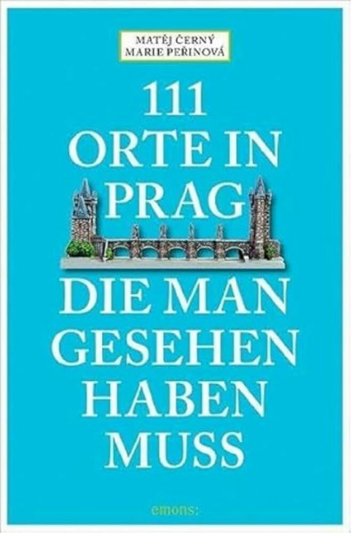 111 Orte in Prag, die man gesehen habe muss: Reiseführer