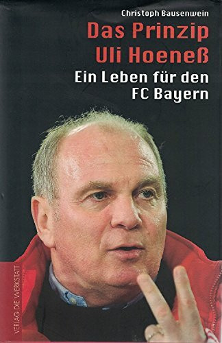 Das Prinzip Uli Hoeneß: Ein Leben für den FC Bayern