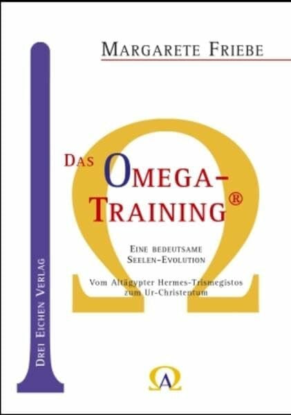 Das Omega-Training: Eine bedeutsame Seelen-Evolution: Eine bedeutsame Seelen-Evolution. Vom Altägypter Hermes-Trismegistos zum Ur-Christentum