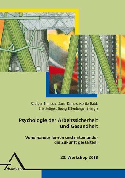 Psychologie der Arbeitssicherheit und Gesundheit: Voneinander lernen und miteinander die Zukunft gestalten! 20. Workshop 2018