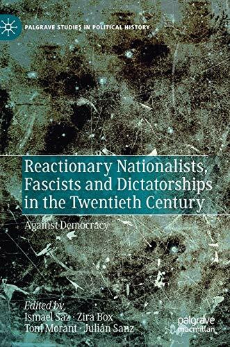 Reactionary Nationalists, Fascists and Dictatorships in the Twentieth Century: Against Democracy (Palgrave Studies in Political History)