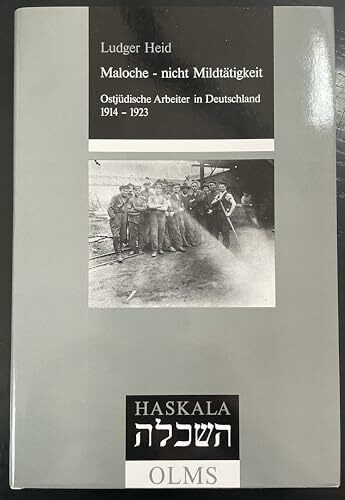 Maloche - nicht Mildtätigkeit: Ostjüdische Proletarier in Deutschland 1914-1923 (Haskala - Wissenschaftliche Abhandlungen)
