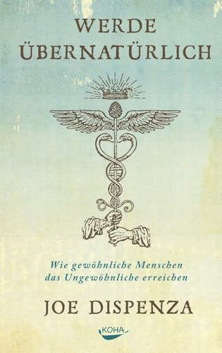 Werde übernatürlich: Wie gewöhnliche Menschen das Ungewöhnliche erreichen