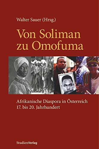 Von Soliman zu Omofuma: Afrikanische Diaspora in Österreich 17. bis 20. Jahrhundert