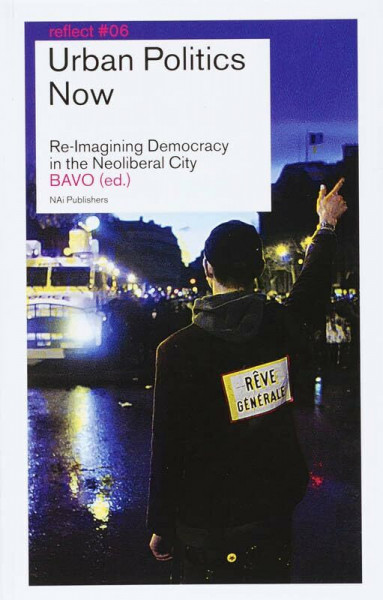 Urban Politics Now: Re-Imagining Democracy in the Neoliberal City. Reflect Series No. 6 (Reflect: Urban Politics Now, Re-Imagining Democracy in the Neoliberal City, Band 6)