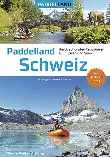 Paddelland Schweiz: Die 80 schönsten Kanutouren auf Schweizer Flüssen und Seen + Packraft-Infos (Paddelland: Die schönsten Kanutouren auf Flüssen und Seen)