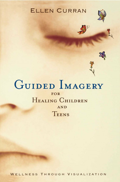 Guided Imagery for Healing Children: Wellness Through Visualization