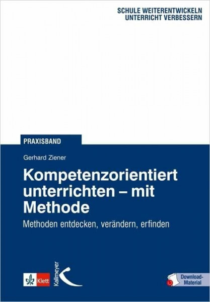 Kompetenzorientiert unterrichten mit Methode: Methoden entdecken, verändern, erfinden