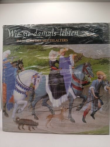 Wie sie damals lebten : Im Europa des Mittelalters