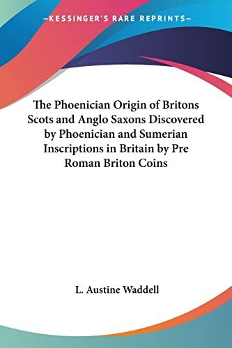 The Phoenician Origin of Britons Scots and Anglo Saxons Discovered by Phoenician and Sumerian Inscriptions in Britain by Pre Roman Briton Coins 1924