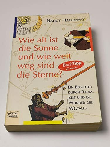 Wie alt ist die Sonne und wie weit weg sind die Sterne?: Ein Begleiter durch Raum, Zeit und die Wunder des Weltalls (Sachbuch. Bastei Lübbe Taschenbücher)