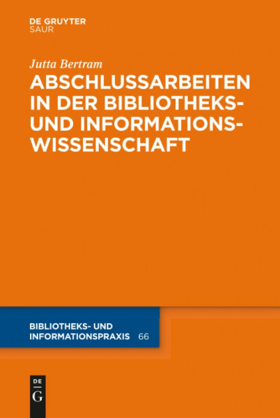 Abschlussarbeiten in der Bibliotheks- und Informationswissenschaft (Bibliotheks- und Informationspraxis, 66, Band 66)