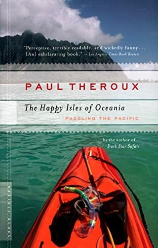 The Happy Isles of Oceania: Paddling the Pacific: Paddling the Pacific – A Solo Kayak Epic from New Zealand to Hawaii