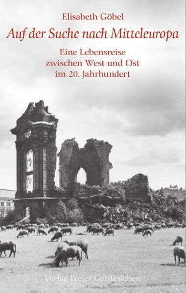 Auf der Suche nach Mitteleuropa: Eine Lebensreise zwischen West und Ost im 20. Jahrhundert