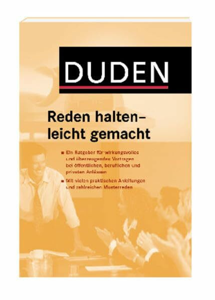 Duden: Reden halten - leicht gemacht: Der Ratgeber für wirkungsvolle Reden bei öffentlichen, beruflichen und privaten Anlässen mit vielen praktischen ... und Ausführung und zahlreichen Musterreden