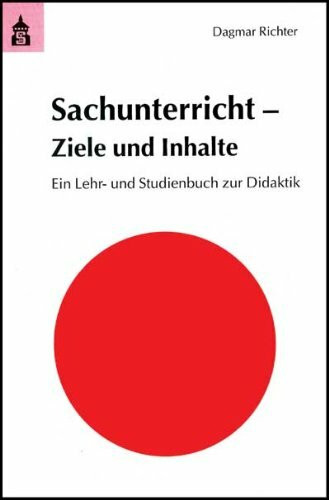 Sachunterricht - Ziele und Inhalte: Ein Lehr- und Studienbuch zur Didaktik