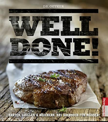 Well done: Braten, Grillen & Räuchern. Das Kochbuch für Männer!