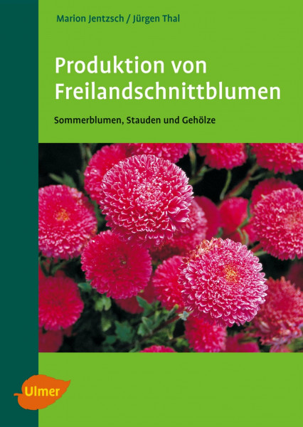 Produktion von Freilandschnittblumen: Sommerblumen, Stauden und Gehölze