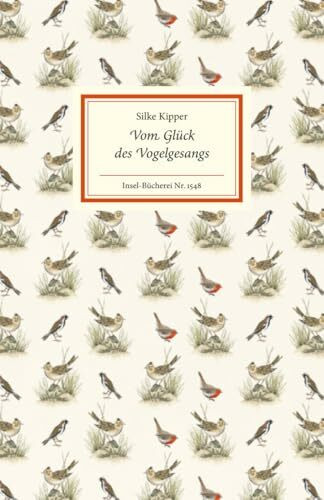 Vom Glück des Vogelgesangs: Zehn Porträts beliebter Singvögel | Mit kurzen Steckbriefen mit den wichtigsten Infos zu jeder Art (Insel-Bücherei)