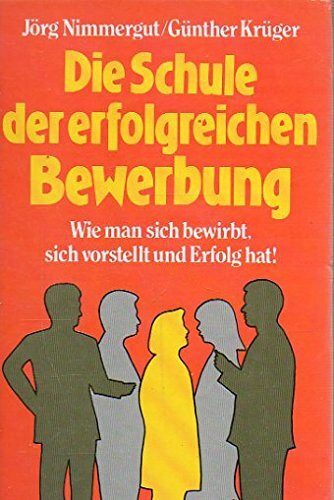 Die Schule der erfolgreichen Bewerbung. Wie man sich bewirbt, sich vorstellt und Erfolg hat!