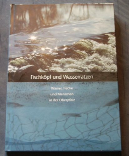 Fischköpf und Wasserratzen - Wasser, Fische und Menschen in der Oberpfalz Fischköpf und Wasserratzen - Wasser, Fische und Menschen in der Oberpfalz