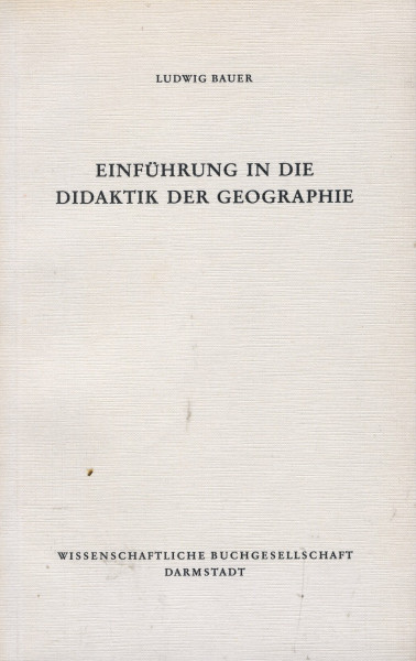 Einführung in die Didaktik der Geographie (Die Geographie: Einführungen in Gegenstand, Methoden und Ergebnisse ihrer Teilgebiete und Nachbarwissenschaften)