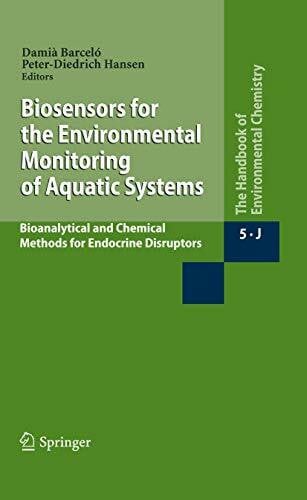 Biosensors for the Environmental Monitoring of Aquatic Systems: Bioanalytical and Chemical Methods for Endocrine Disruptors (The Handbook of Environmental Chemistry, 5 / 5J, Band 5)