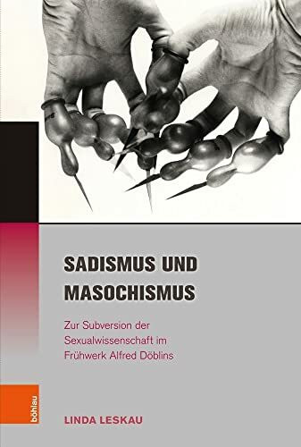 Sadismus und Masochismus: Zur Subversion der Sexualwissenschaft im Frühwerk Alfred Döblins (Literatur - Kultur - Geschlecht / Studien zur Literatur- und Kulturgeschichte. (Ehem. Große Reihe))