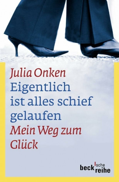 Eigentlich ist alles schief gelaufen: Mein Weg zum Glück (Beck'sche Reihe)