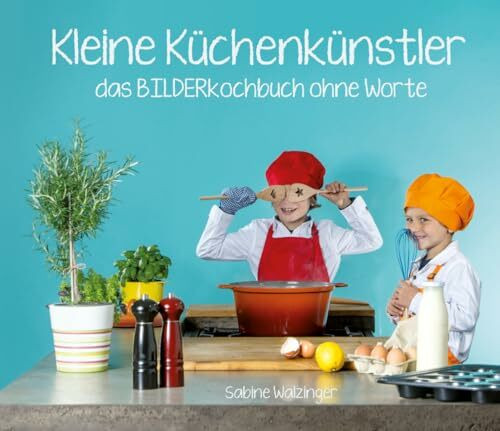 Kleine Küchenkünstler - Das BILDERkochbuch ohne Worte: Pädagogisch wertvolle Bild-für-Bild-Rezepte für Kinder