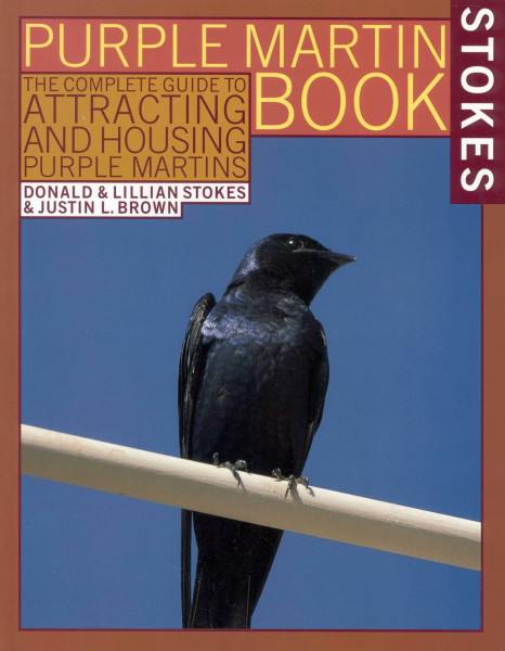 The Stokes Purple Martin Book: The Complete Guide to Attracting and Housing Purple Martins (Stokes Backyard Nature Books)