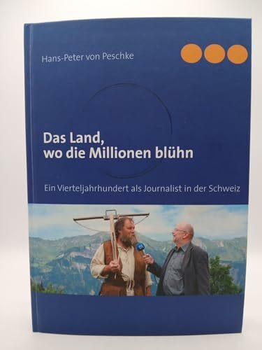 Das Land, wo die Millionen blühn: Ein Vierteljahrhundert als Journalist in der Schweiz