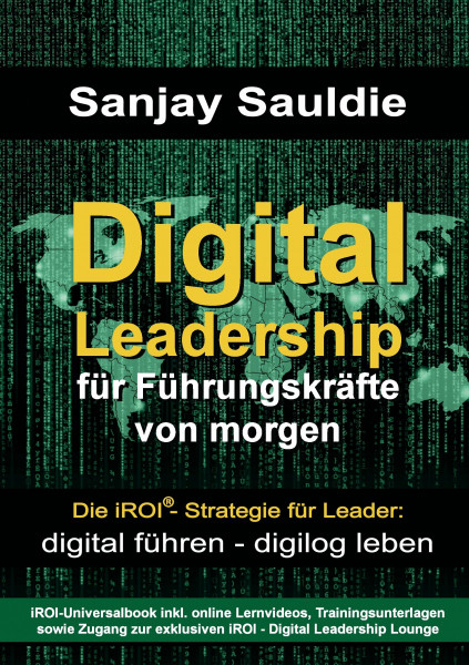 Digital Leadership für Führungskräfte von morgen: Die iROI-Strategie für Leader: digital führen - digilog leben