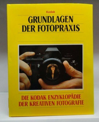 Grundlagen der Fotopraxis. Die Kodak Enzyklopädie der Kreativen Fotografie
