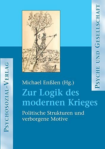 Zur Logik des modernen Krieges. Politische Strukturen und verborgene Motive (Psyche und Gesellschaft)