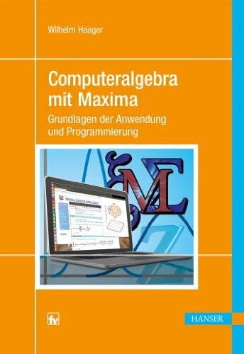 Computeralgebra mit Maxima: Grundlagen der Anwendung und Programmierung