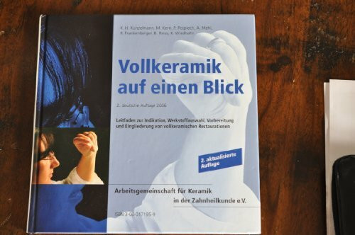Vollkeramik auf einen Blick: Leitfaden zur Indikation, Werkstoffauswahl, Vorbereitung und Eingliederung von vollkeramischen Restaurationen