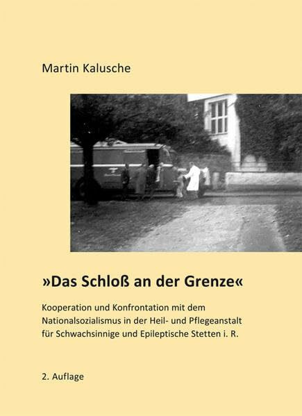 'Das Schloß an der Grenze': Kooperation und Konfrontation mit dem Nationalsozialismus in der Heil- und Pflegeanstalt für Schwachsinnige und Epileptische Stetten i. R.
