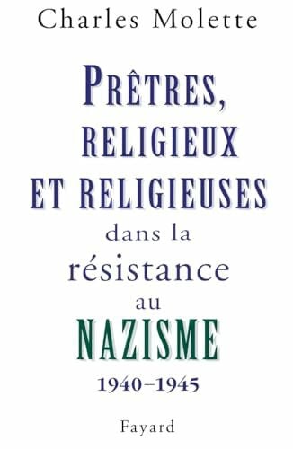 Prêtres, religieux et religieuses dans la résistance au nazisme: (1940-1945)