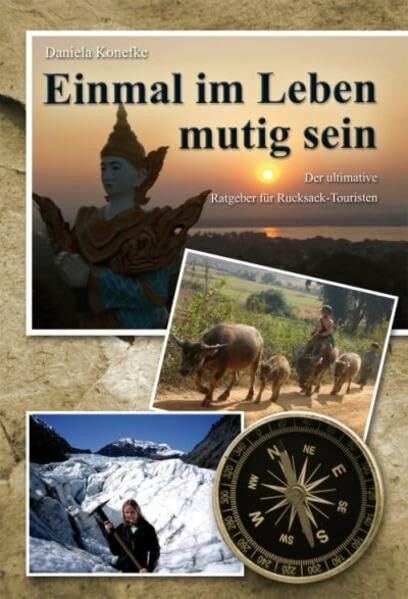 Einmal im Leben mutig sein: Der ultimative Ratgeber für Rucksack-Touristen